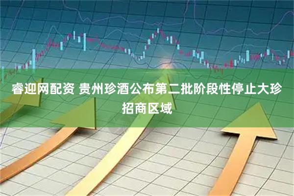 睿迎网配资 贵州珍酒公布第二批阶段性停止大珍招商区域